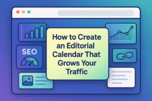 How to Create an Editorial Calendar That Grows Your Traffic